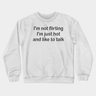 i'm not flirting i'm just hot and like to talk Crewneck Sweatshirt